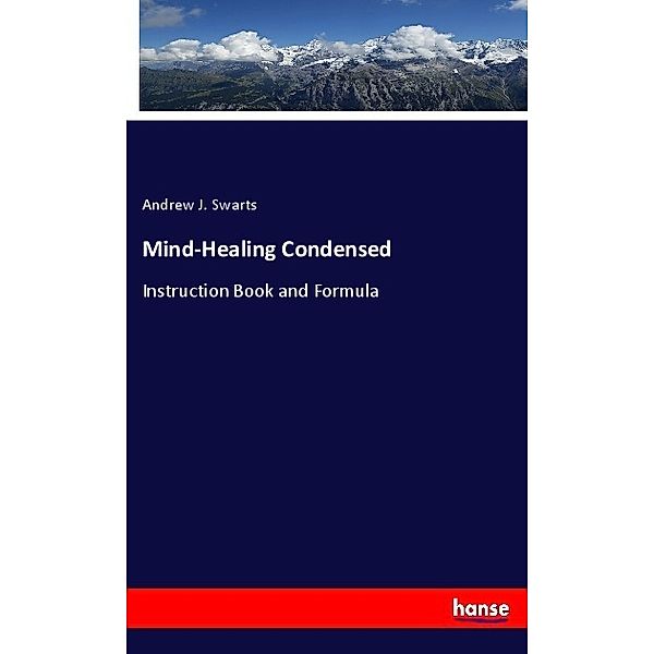 Mind-Healing Condensed, Andrew J. Swarts