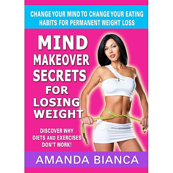 Mind Makeover Secrets for Losing Weight: Change Your Mind to Change Your Eating Habits for Permanent Weight Loss / Rank Books, Amanda Bianca