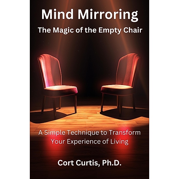 Mind Mirroring: The Magic of the Empty Chair, Cort Curtis