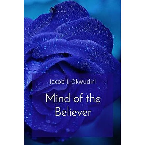 Mind of the Believer, Jacob J. Okwudiri