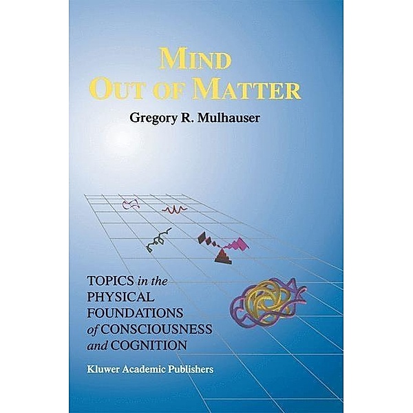 Mind Out of Matter / Studies in Cognitive Systems Bd.20, G. R. Mulhauser