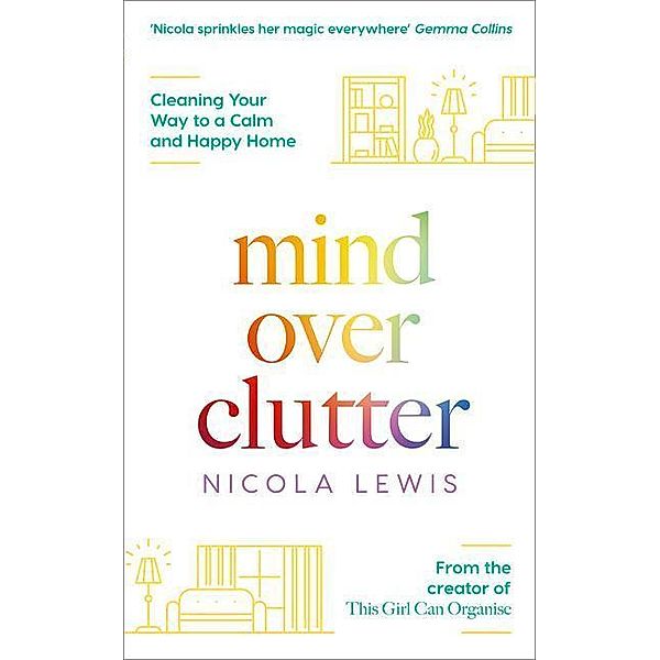 Mind Over Clutter: Cleaning Your Way to a Calm and Happy Home, Nicola Lewis