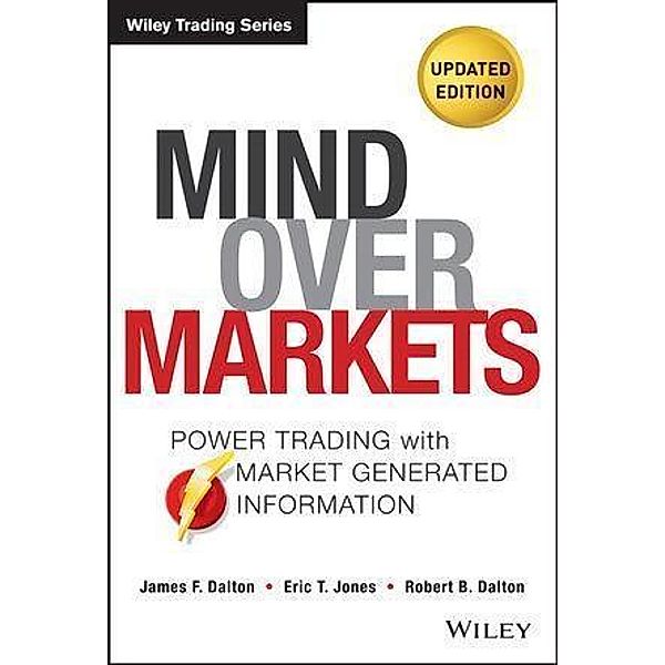Mind Over Markets / Wiley Trading Series, James F. Dalton, Eric T. Jones, Robert B. Dalton