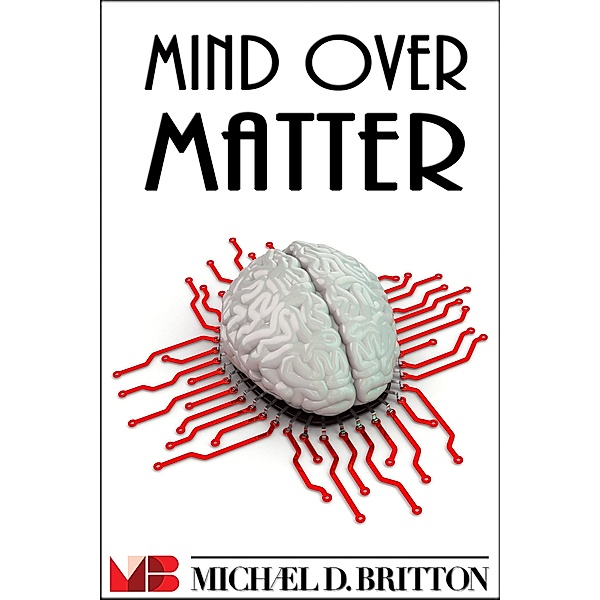 Mind Over Matter, Michael D. Britton