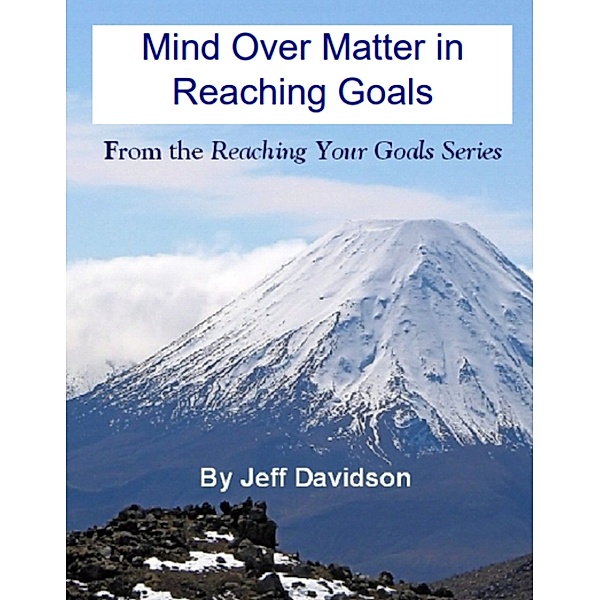 Mind Over Matter in Reaching Goals, Jeff Davidson