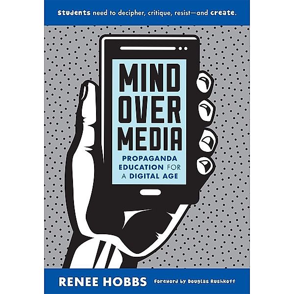 Mind Over Media: Propaganda Education for a Digital Age, Renee Hobbs