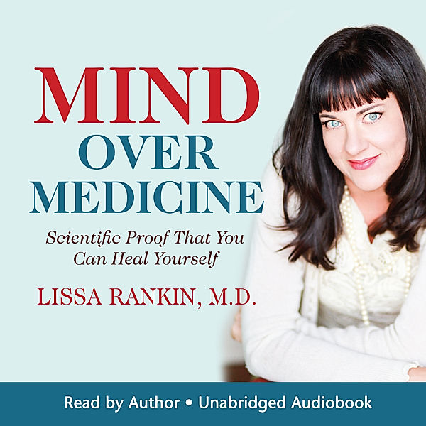 Mind Over Medicine, M.D., Lissa Rankin