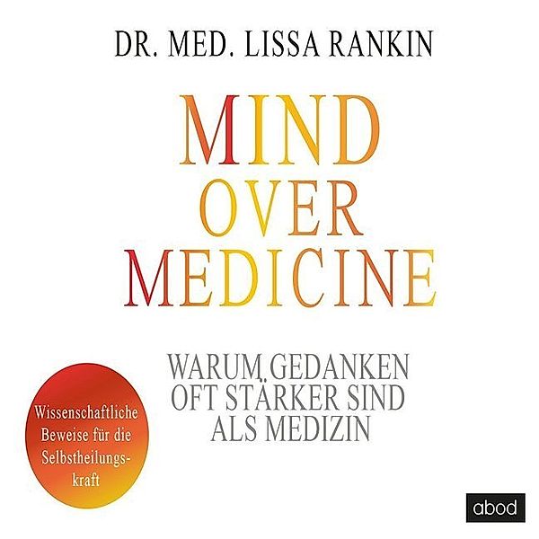 Mind over Medicine - Warum Gedanken oft stärker sind als Medizin,Audio-CD, Lissa Rankin