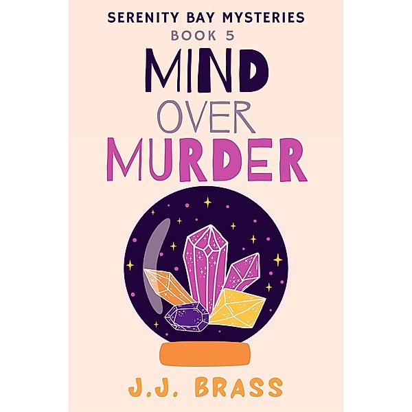Mind Over Murder (Serenity Bay Mysteries, #5) / Serenity Bay Mysteries, J. J. Brass