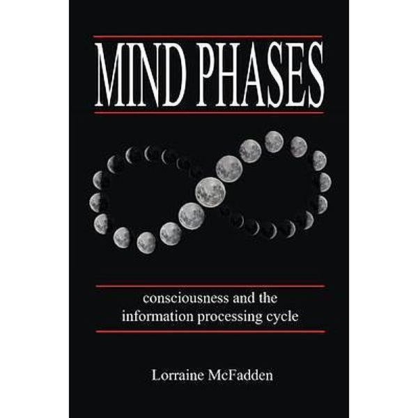 Mind Phases Consciousness and the information processing cycle, Lorraine McFadden