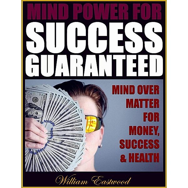 Mind Power for Success Guaranteed, William Eastwood