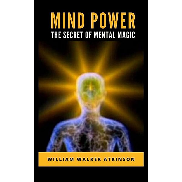 Mind Power: The Secret of Mental Magic, William Walker