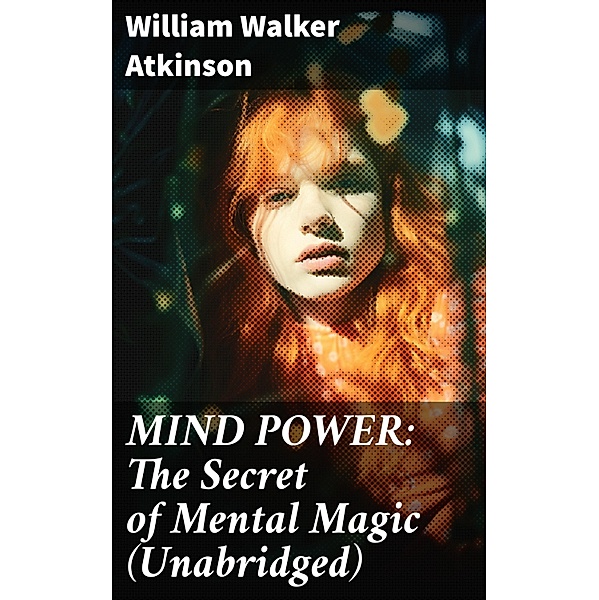 MIND POWER: The Secret of Mental Magic (Unabridged), William Walker Atkinson
