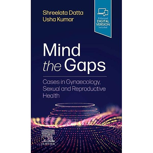 Mind the Gaps: Cases in Gynaecology, Sexual and Reproductive Health E-Book, Shreelata T Datta, Usha Kumar
