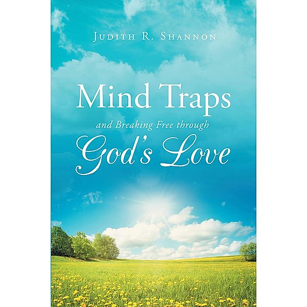 Mind Traps and Breaking Free Through God's Love, Judith R Shannon