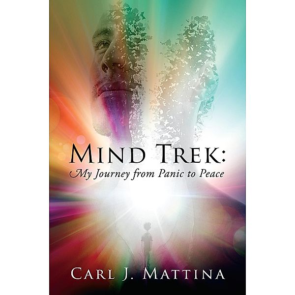 Mind Trek: My Journey from Panic to Peace, Carl J. Mattina