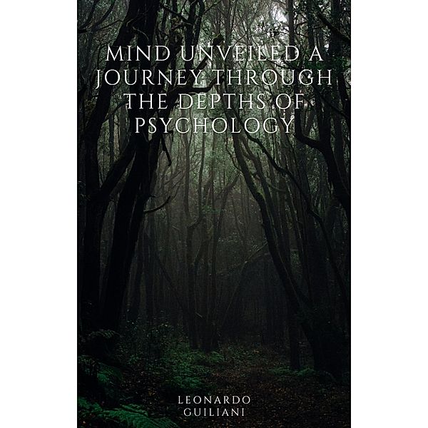Mind Unveiled  A Journey through the Depths of   Psychology, Leonardo Guiliani