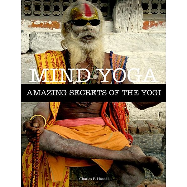 Mind Yoga - Amazing Secrets of the Yogi, Charles F. Haanel