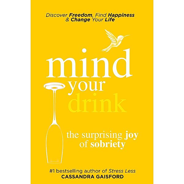 Mind Your Drink: The Surprising Joy of Sobriety (Mindful Drinking) / Mindful Drinking, Cassandra Gaisford