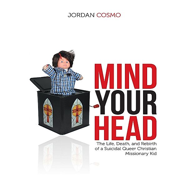 Mind Your Head: The Life, Death, and Rebirth of a Suicidal Queer Christian Missionary Kid, Jordan Cosmo