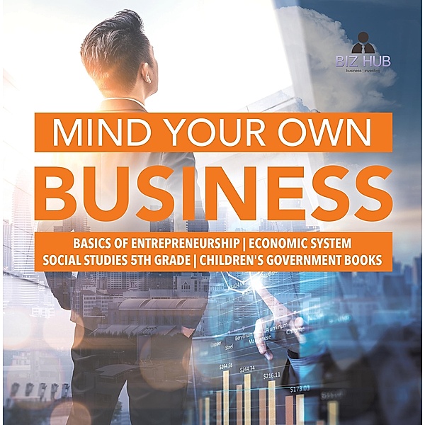 Mind Your Own Business | Basics of Entrepreneurship | Economic System | Social Studies 5th Grade | Children's Government Books, Biz Hub
