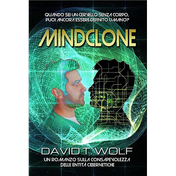 Mindclone - Quando sei un cervello senza corpo, puoi ancora essere definito umano?, David T. Wolf