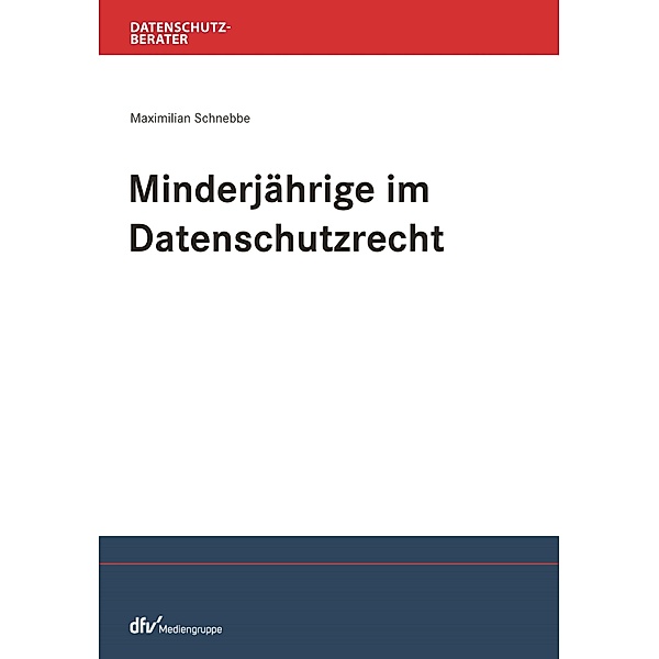 Minderjährige im Datenschutzrecht / Datenschutzberater, Maximilian Schnebbe