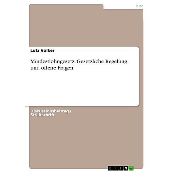 Mindestlohngesetz. Gesetzliche Regelung und offene Fragen, Lutz Völker