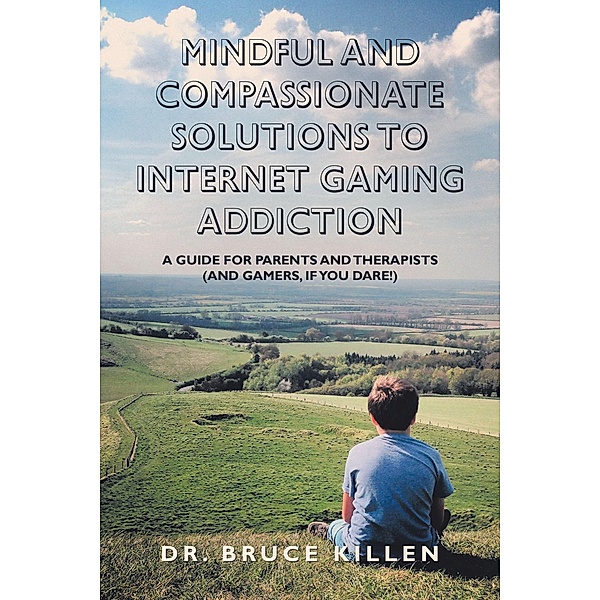 Mindful and Compassionate Solutions to Internet Gaming Addiction, Bruce Killen