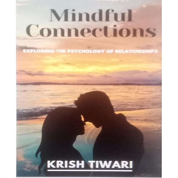 Mindful Connections: Exploring the Psychology of Relationships, Krish Tiwari