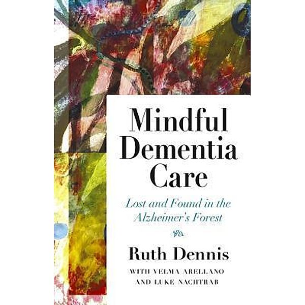 Mindful Dementia Care, Ruth Dennis, Velma Arellano, Luke Nachtrab