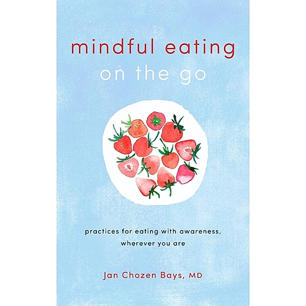 Mindful Eating on the Go, Jan Chozen Bays