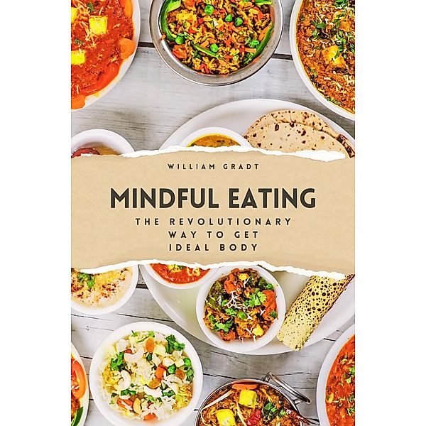Mindful Eating: The Revolutionary Way to Get Ideal Body, William Gradt