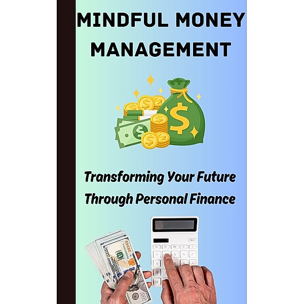 Mindful Money Management : Transforming Your Future Through Personal Finance, Ruchini Kaushalya