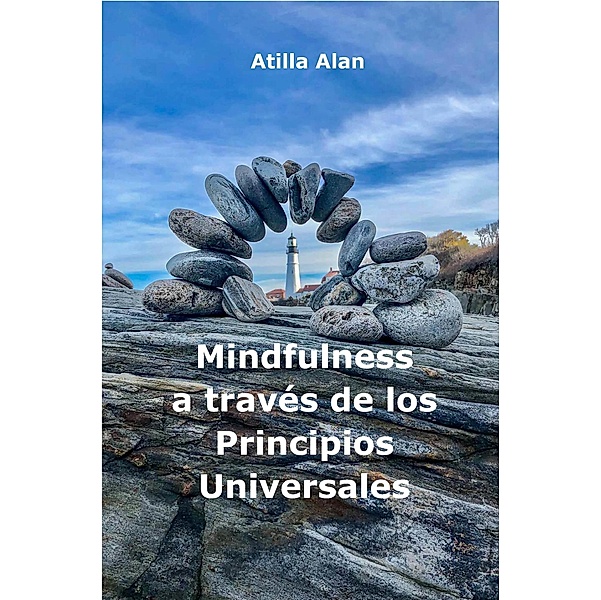 Mindfulness a traves de los Principios Universales / Atilla Alan, Atilla Alan