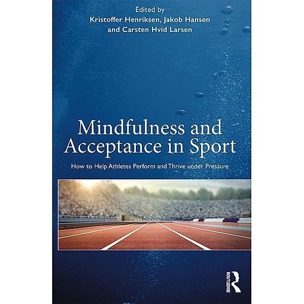 Mindfulness and Acceptance in Sport, Kristoffer Henriksen, Jakob Hansen, Carsten Hvid Larsen