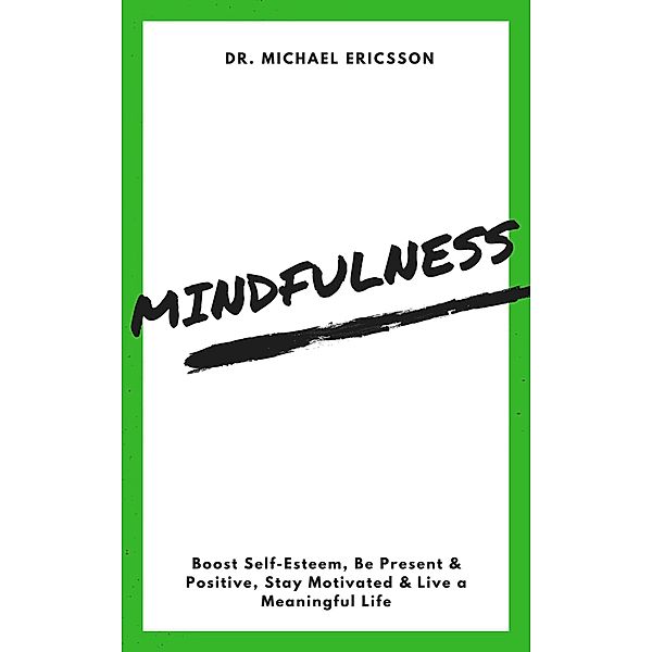 Mindfulness: Boost Self-Esteem, Be Present & Positive, Stay Motivated & Live a Meaningful Life, Michael Ericsson