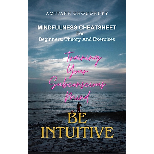 Mindfulness Cheatsheet For Beginners: Theory And Exercises, Amitabh Choudhury