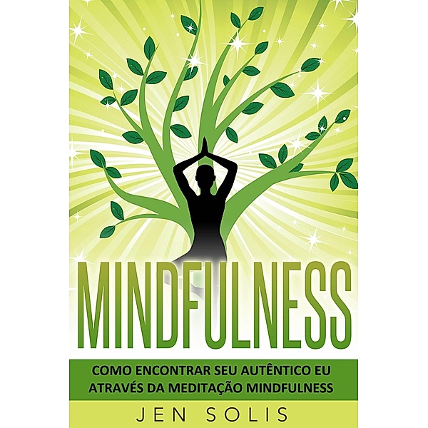 Mindfulness: Como encontrar seu autentico Eu atraves da Meditacao Mindfulness, Jen Solis