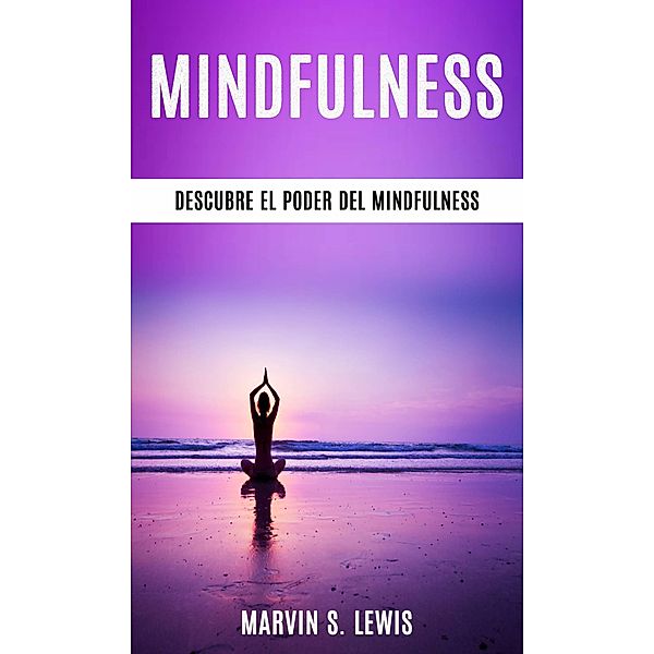 Mindfulness: Descubre el Poder del Mindfulness, Marvin S. Lewis