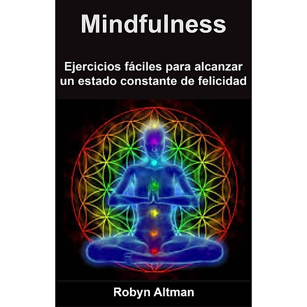 Mindfulness: ejercicios fáciles para alcanzar un estado constante de felicidad, Robyn Altman