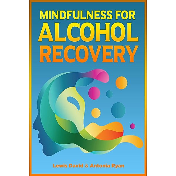 Mindfulness for Alcohol Recovery (Stop Drinking Books) / Stop Drinking Books, Lewis David, Antonia Ryan
