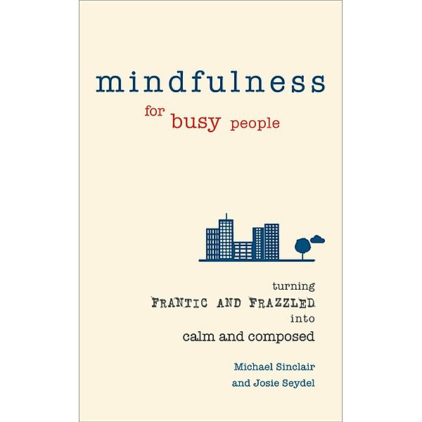 Mindfulness for Busy People ePub eBook / Pearson Business, Michael Sinclair, Josie Seydel