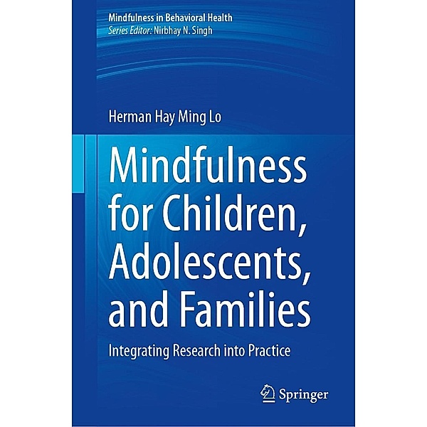 Mindfulness for Children, Adolescents, and Families / Mindfulness in Behavioral Health, Herman Hay Ming Lo