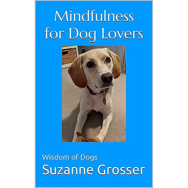 Mindfulness for Dog Lovers (Wisdom of Dogs, #1) / Wisdom of Dogs, Suzanne Grosser