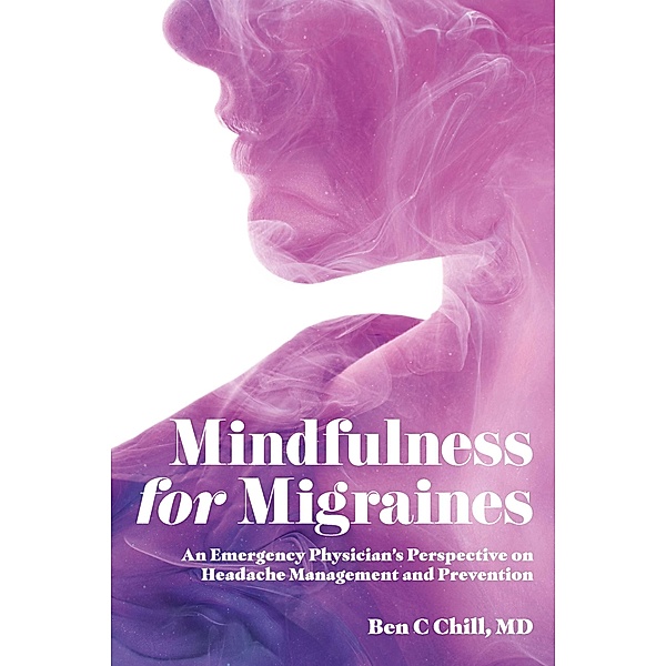 Mindfulness for Migraines, Ben C Chill