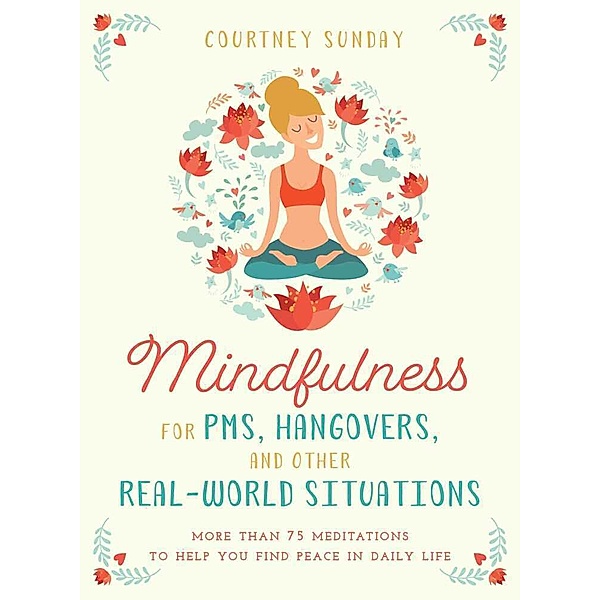 Mindfulness for PMS, Hangovers, and Other Real-World Situations, Courtney Sunday