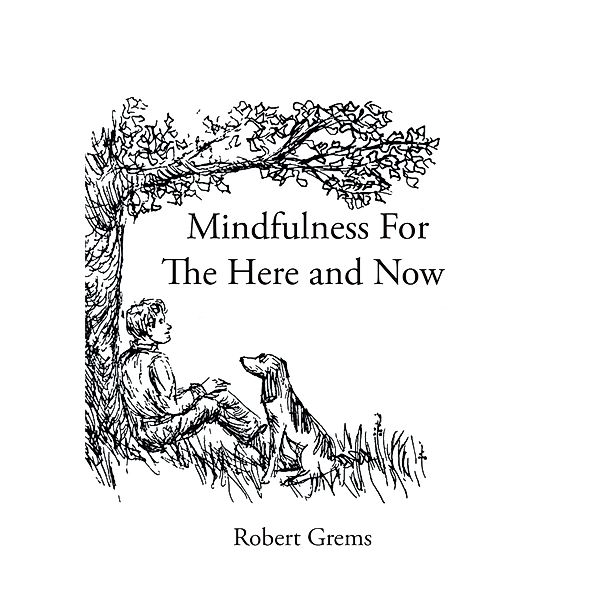 Mindfulness For The Here and Now, Robert Grems