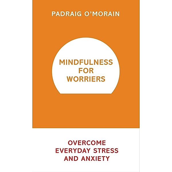 Mindfulness for Worriers, Padraig O'Morain