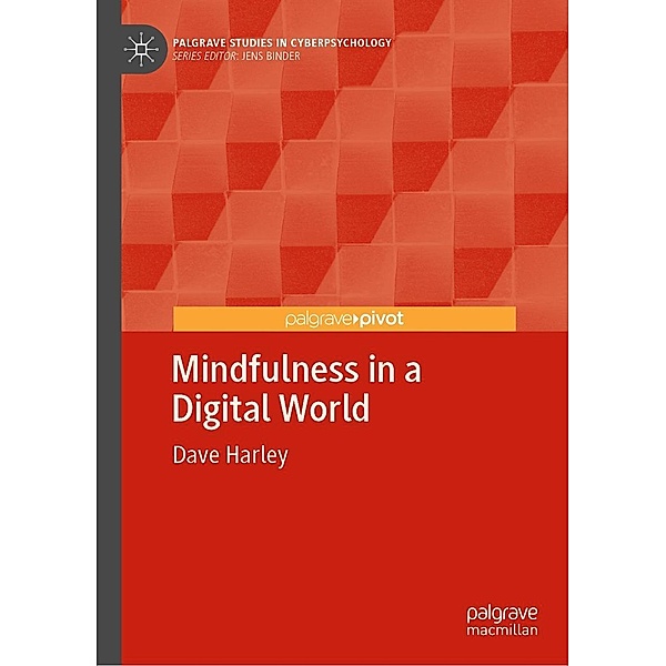 Mindfulness in a Digital World / Palgrave Studies in Cyberpsychology, Dave Harley